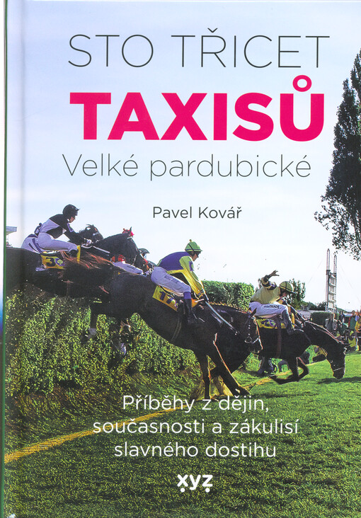 Sto třicet Taxisů Velké pardubické : steeplechase : příběhy z dějin, současnosti a zákulisí slavného dostihu