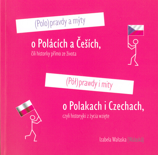 (Pół)prawdy i mity o Polakach i Czechach, czyli, Historyjki z žycia wzięte = (Polo)pravdy a mýty o Polácích a Češích, čili, Historky přímo ze života