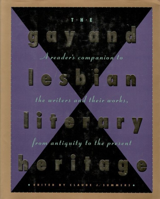 The Gay and Lesbian Literary Heritage: A Readers Companion to the Writers and Their Works, from Antiquity to the Present