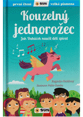 Kouzelný jednorožec : jak Duháček naučil děti zpívat  (odkaz v elektronickém katalogu)