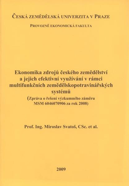 Ekonomika zdrojů českého zemědělství a jejich efektivní využívání v rámci multifunkčních zemědělskopotravinářských systémů : (zpráva o řešení výzkumného záměru MSM 6046070906 za rok 2008)