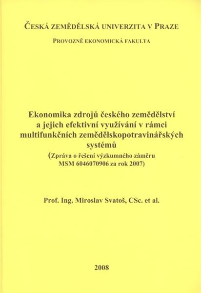 Ekonomika zdrojů českého zemědělství a jejich efektivní využívání v rámci multifunkčních zemědělskopotravinářských systémů : (zpráva o řešení výzkumného záměru MSM 6046070906 za rok 2007)