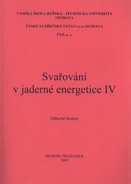 Svařování v jaderné energetice IV : odborné školení, 20.4.-22.4.2009 : sborník přednášek