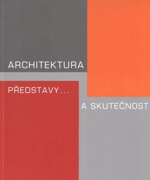 Architektura - představy a skutečnost: sborník u příležitosti mezinárodní konference pořádané 6. května 2009 katedrou architektury Fakulty stavební Vysoké školy báňské - Technické univerzity Ostrava