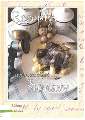 Recepty, zvyky a pověsti ze staré Šumavy  (odkaz v elektronickém katalogu)