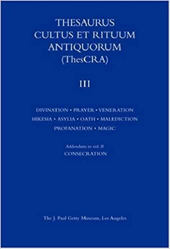 Thesaurus cultus et rituum antiquorum (ThesCRA). 3., Divination, prayer, veneration, hikesia, asylia, oath, malediction, profanation, magic rituals and Addendum to vol. 2. Consecration