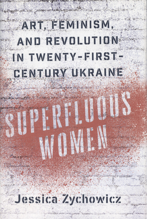 Superfluous women : art, feminism, and revolution in twenty-first-century Ukraine