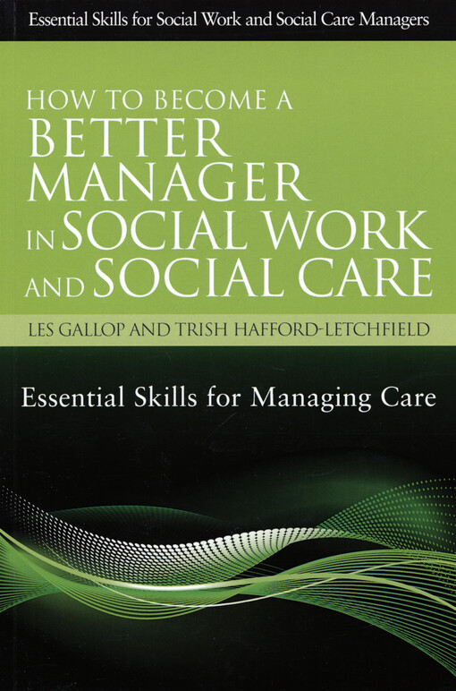 How to become a better manager in social work and social care : essential skills for managing care