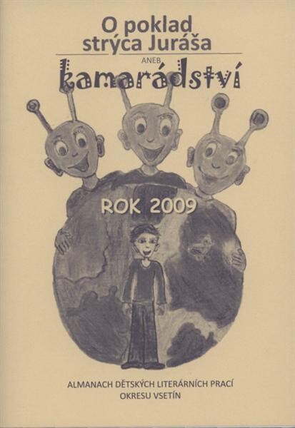 O poklad strýca Juráša, aneb, Kamarádství : almanach dětských literárních prací okresu Vsetín : rok 2009
