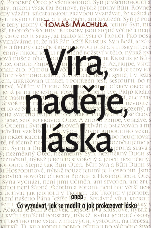 Víra, naděje, láska, aneb, Co vyznávat, jak se modlit a jak prokazovat lásku