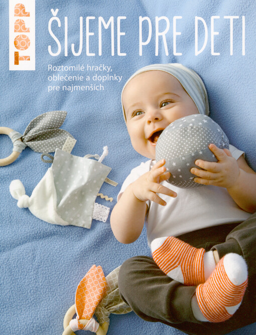 Šijeme pre deti : roztomilé hračky, oblečenie a doplnky pre najmenších