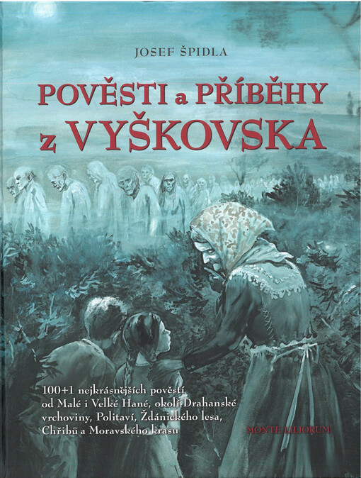 Pověsti a příběhy z Vyškovska : 100+1 nejkrásnějších pověstí od Malé i Velké Hané, okolí Drahanské vrchoviny, Politaví, Ždánického lesa, Chřibů a Moravského krasu