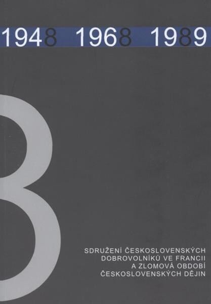 Sdružení československých dobrovolníků ve Francii a zlomová období československých dějin = Association des volontaires tchécoslovaques en France et les tournants de l'histoire en Tchécoslovaquie
