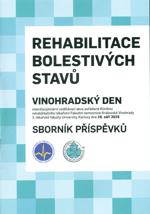 Rehabilitace bolestivých stavů : Vinohradský den : interdisciplinární vzdělávací akce pořádaná Klinikou rehabilitačního lékařství Fakultní nemocnice Královské Vinohrady 3. lékařské fakulty Univerzity Karlovy dne 19. září 2019 : sborník příspěvků