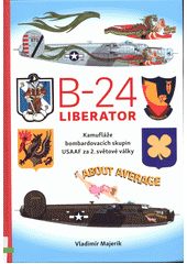 B-24 Liberator : kamufláže bombardovacích skupin USAAF za 2. světové války  (odkaz v elektronickém katalogu)