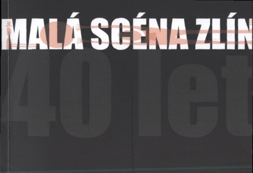 Malá Scéna Zlín : 40 let : [1969-2009