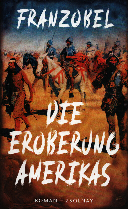 Die Eroberung Amerikas : Roman nach wahren Begebenheiten