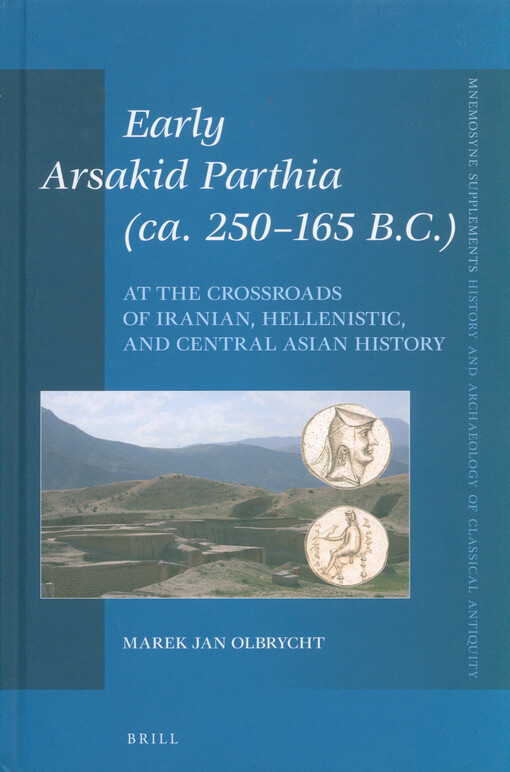 Early Arsakid Parthia (ca. 250-165 B.C.) : at the crossroads of Iranian, Hellenistic, and central Asian history
