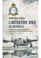 Liberator 995 se nevrátil : 311. československá bombardovací peruť RAF a příběh osmi letců osádky kapitána Otakara Žanty  (odkaz v elektronickém katalogu)