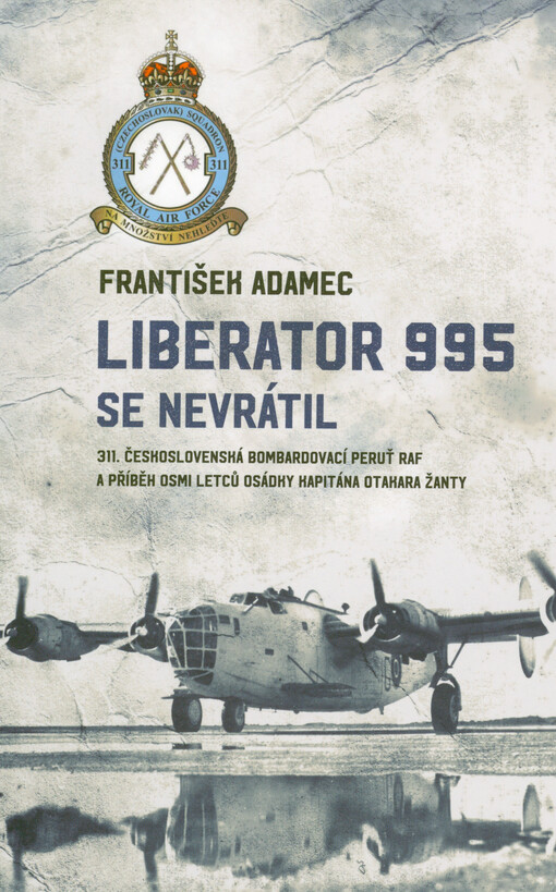 Liberator 995 se nevrátil : 311. československá bombardovací peruť RAF a příběh osmi letců osádky kapitána Otakara Žanty