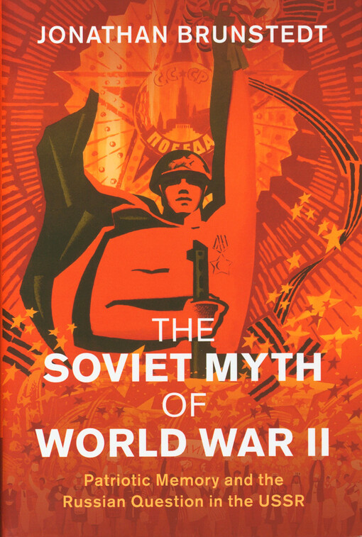 The Soviet myth of World War II : patriotic memory and the Russian question in the USSR