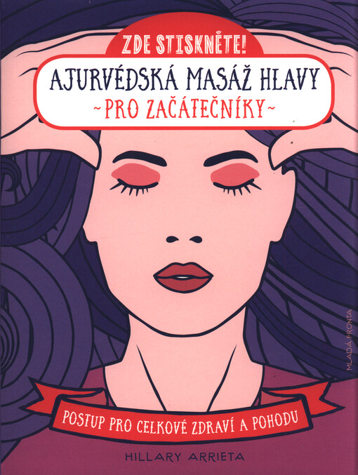 Zde stiskněte! : ajurvédská masáž hlavy pro začátečníky : postup pro celkové zdraví a pohodu