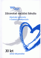 Zdravotně sociální fakulta Jihočeské univerzity v Českých Budějovicích : 1991-2021 : 30 let učíme lidi pomáhat  (odkaz v elektronickém katalogu)