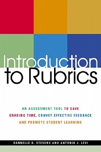 Introduction to Rubrics: An Assessment Tool to Save Grading Time, Convey Effective Feedback and Promote Student Learning
