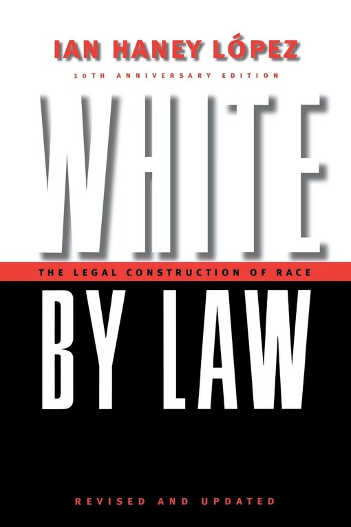 White by Law: The Legal Construction of Race. 10th Anniversary Edition Revised and Updated