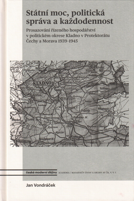 Státní moc, politická správa a každodennost : prosazování řízeného hospodářství v politickém okrese Kladno v Protektorátu Čechy a Morava 1939-1945