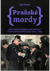 Pražské mordy : skutečné kriminální případy z let první republiky (1918-1938)  (odkaz v elektronickém katalogu)