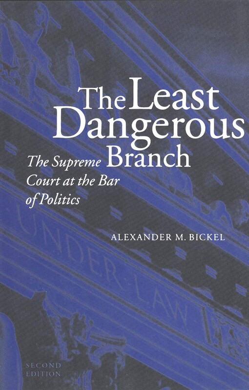 The Least Dangerous Branch: The Supreme Court at the Bar of Politics
