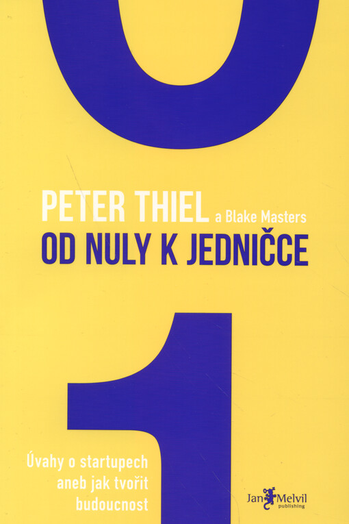 Od nuly k jedničce : úvahy o startupech, aneb, jak tvořit budoucnost