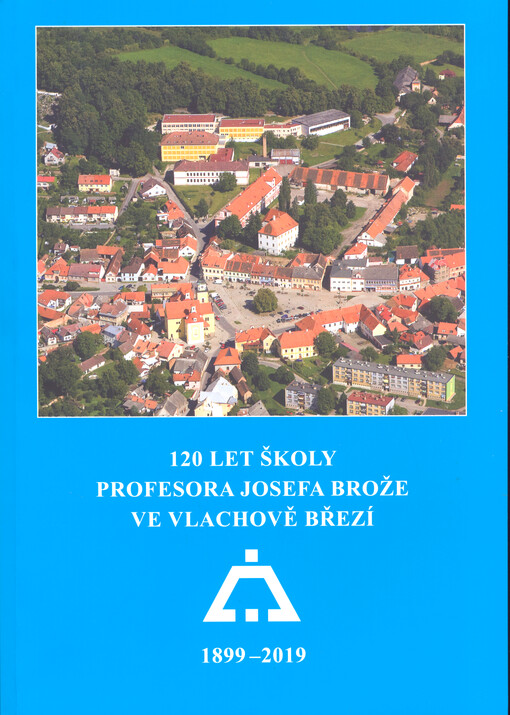 120. výročí otevření první budovy školy pod Svatým Duchem ve Vlachově Březí : 1899-2019
