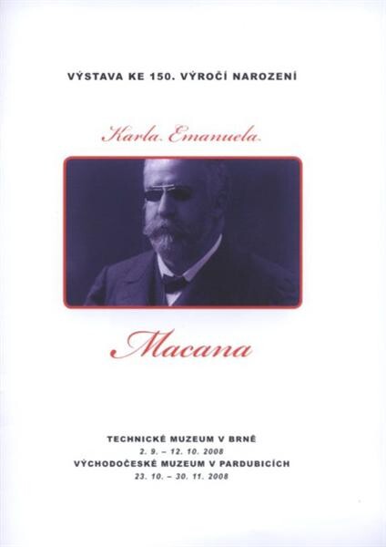 Výstava ke 150. výročí narození Karla Emanuela Macana :Technické muzeum v Brně 2.9.-12.10.2008, Východočeské muzeum v Pardubicích 23.10.-30.11.2008