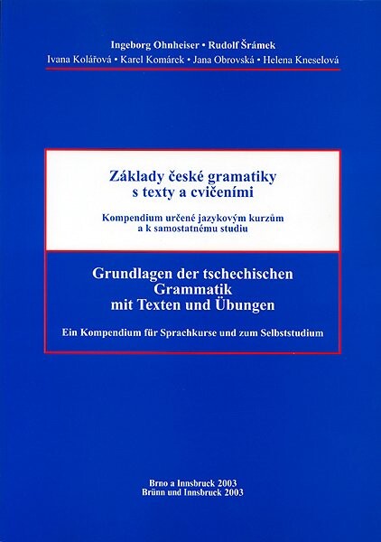Základy české gramatiky s texty a cvičeními =: Grundlagen der tschechischen Grammatik mit Texten und Übungen : kompendium určené jazykovým kurzům a k samostatnému studiu