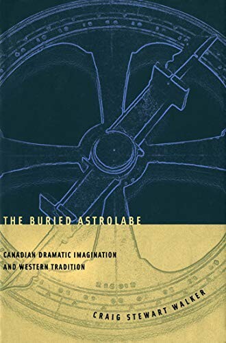 The buried astrolabe : Canadian dramatic imagination and western tradition