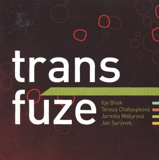 Transfúze : Ilja Bílek, Tereza Chaloupková, Jarmila Maturová, Jan Surýnek : [katalog k výstavě ... 17.10.2008-1.2.2009 konané v Muzeu skla a bižuterie v Jablonci nad Nisou