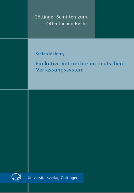 Exekutive Vetorechte im deutschen Verfassungssystem : Eine systematische Darstellung und kritische Würdigung unter besonderer Berücksichtigung der rechtshistorischen Herausbildung sowie der institutionellen Einpassung in die parlamentarischen Demokratiest