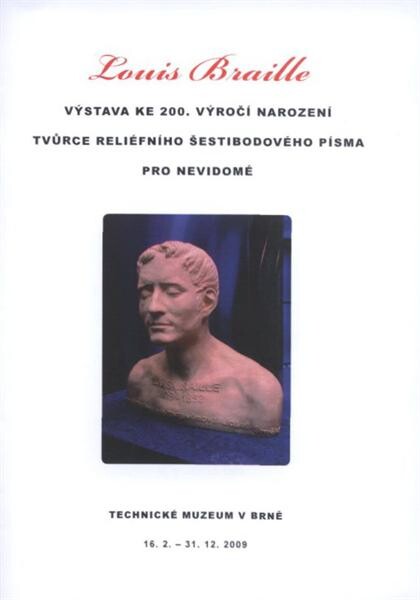 Louis Braille - tvůrce šestibodového reliéfního písma pro nevidomé :[výstava ke 200. výročí narození] : Technické muzeum v Brně 16.2.-31.12.2009
