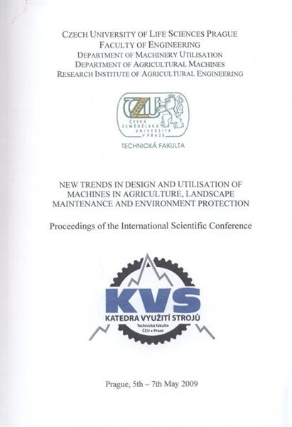 New Trends in Design and Utilisation of Machines in Agriculture, Landscape Maintenance and Environment Protection : Prague, 5th-7th May 2009 : proceedings of the international scientific conference