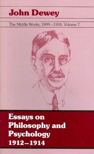 The Middle Works of John Dewey, Volume 7, 1899 - 1924: Essays on Philosophy and Psychology, 1912-1914 (Collected Works of John Dewey)