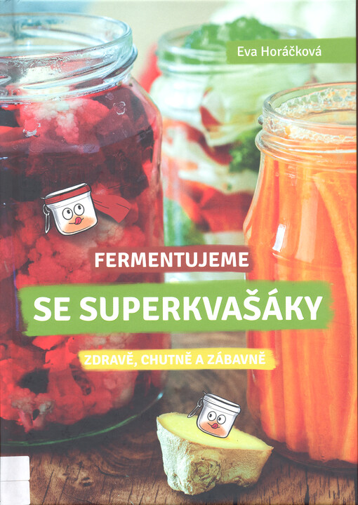 Fermentujeme se superkvašáky : zdravě, chutně a zábavně : vydejte se na kouzelnou cestu kvašení a vaření z fermentovaných potravin : superkvašáci - rostlinné potraviny a zdravé střevo