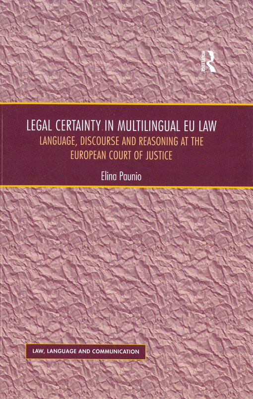 Legal certainty in multilingual EU law : language, discourse and reasoning at the European Court of Justice