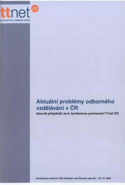 Aktuální problémy odborného vzdělávání v ČR : sborník příspěvků ze 6. konference partnerství TTnet ČR : konference se konala 22.-23. října 2008 v Kostelci nad Černými lesy