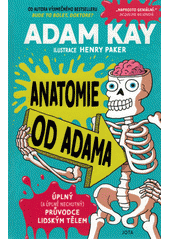 Anatomie od Adama : úplný (a úplně nechutný) průvodce lidským tělem  (odkaz v elektronickém katalogu)