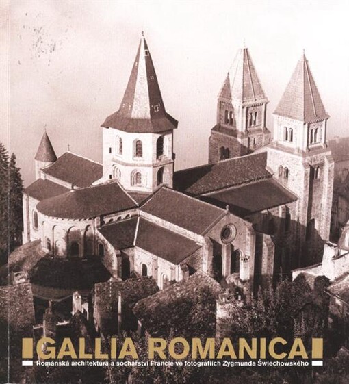 Gallia Romanica: románská architektura a sochařství Francie ve fotografiích Zykmunda Świechowského