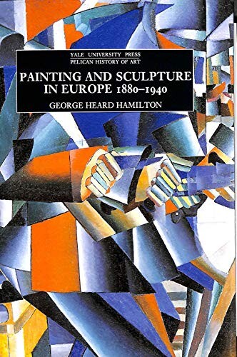 Painting and Sculpture in Europe, 1880-1940: 4th Edition (The Yale University Press Pelican Histor)