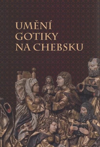 Umění gotiky na Chebsku : gotické umění na území historického Chebska a sbírka gotického sochařství Galerie výtvarného umění v Chebu