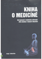 Kniha o medicíně : od šamanů k robotické chirurgii: 250 milníků v historii lékařství  (odkaz v elektronickém katalogu)